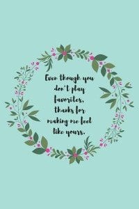 Mother's Day quote: "Even though you don’t play favorites, thanks for making me feel like yours."