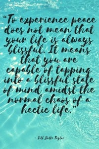 Could you use some self-care? Self-care is important for your mental health, your stress level, your recovery and your overall well-being. Here are 10 self-care quotes to give you some inspiration when the going gets tough. “To experience peace does not mean that your life is always blissful. It means that you are capable of tapping into a blissful state of mind amidst the normal chaos of a hectic life.” – Jill Bolte Taylor Could you use some self-care? Self-care is important for your mental health, your stress level, your recovery and your overall well-being. Here are 10 self-care quotes to give you some inspiration when the going gets tough. “To experience peace does not mean that your life is always blissful. It means that you are capable of tapping into a blissful state of mind amidst the normal chaos of a hectic life.” – Jill Bolte Taylor