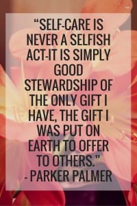 Could you use some self-care? Self-care is important for your mental health, your stress level, your recovery and your overall well-being. Here are 10 self-care quotes to give you some inspiration when the going gets tough. “Self-care is never a selfish act—it is simply good stewardship of the only gift I have, the gift I was put on earth to offer to others.”– Parker Palmer Could you use some self-care? Self-care is important for your mental health, your stress level, your recovery and your overall well-being. Here are 10 self-care quotes to give you some inspiration when the going gets tough. “Self-care is never a selfish act—it is simply good stewardship of the only gift I have, the gift I was put on earth to offer to others.”– Parker Palmer