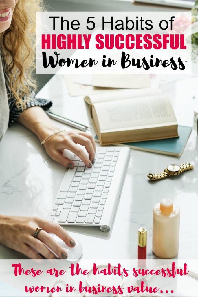 The 5 Habits of Highly Successful Women in Business - Whether you work for someone else or for yourself, being a woman in business is hard. It's demanding of your time, energy and emotions; plus work and home are in constant battle for who gets more of you on any given week.