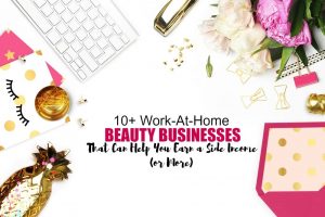10+ work at home beauty businesses that can help you earn a side income or even more! 10+ work at home beauty businesses that can help you earn a side income or even more!