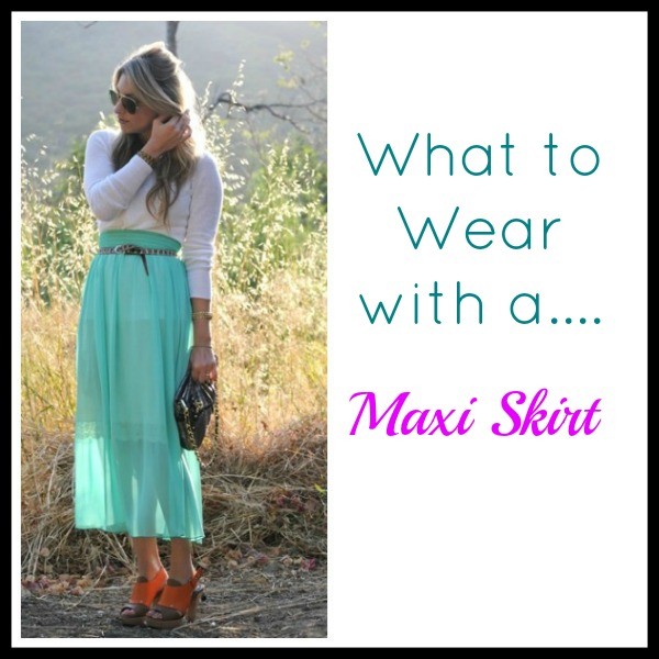 what to wear with a maxi skirt