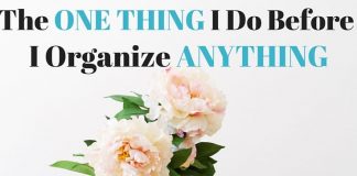 Home Organizing Tips -- There is one thing I do before I organize anything in my home. I do this before I touch one item, before I de-clutter and definitely before I head out to shop for storage supplies. This one thing has helped me create rooms and spaces in our home that truly work for us.