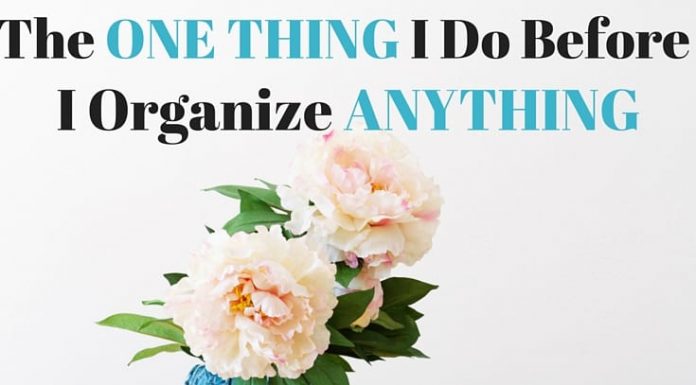 Home Organizing Tips -- There is one thing I do before I organize anything in my home. I do this before I touch one item, before I de-clutter and definitely before I head out to shop for storage supplies. This one thing has helped me create rooms and spaces in our home that truly work for us.