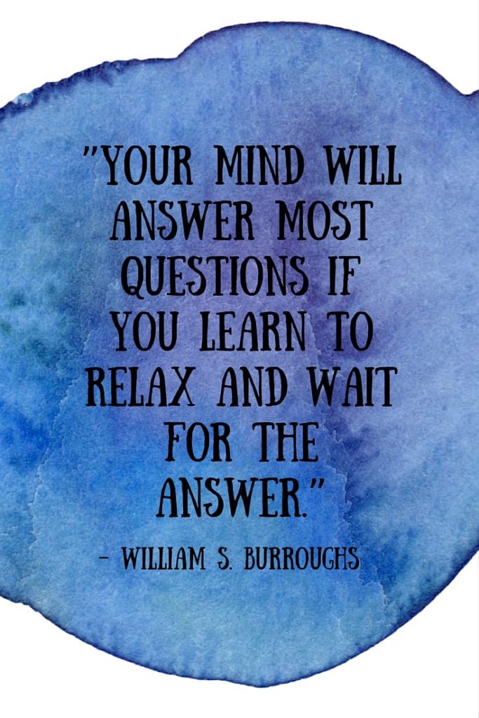 Could you use some self-care? Self-care is important for your mental health, your stress level, your recovery and your overall well-being. Here are 10 self-care quotes to give you some inspiration when the going gets tough. ”Your mind will answer most questions if you learn to relax and wait for the answer.” – William S. Burroughs