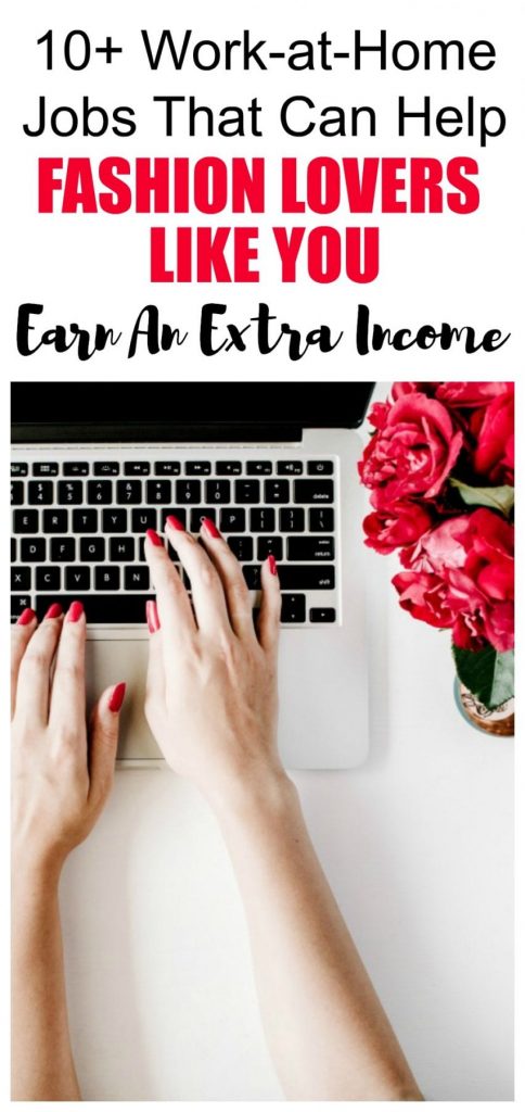 10+ work at home jobs that can help fashion lovers like you earn an extra income. Do you absolutely love or have an interest in fashion? Are you looking to earn a side income or maybe even a full-time income next year? If so, these work at home jobs can help!