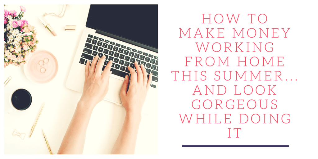 How to Make Money Working from Home this Summer...And Look Gorgeous While Doing It