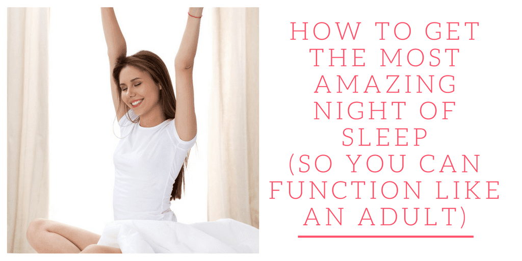 Read what's inside to find out how to get a good nights sleep so you can function like an adult...